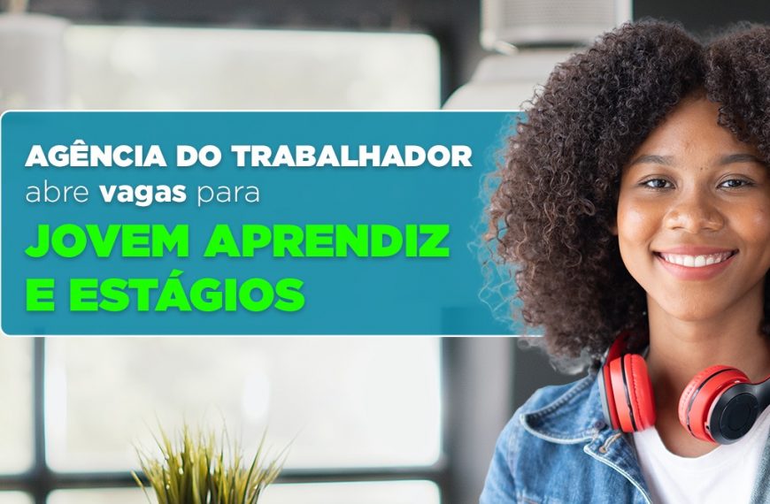 Agência do Trabalhador abre vagas para Jovem Aprendiz e Estágio